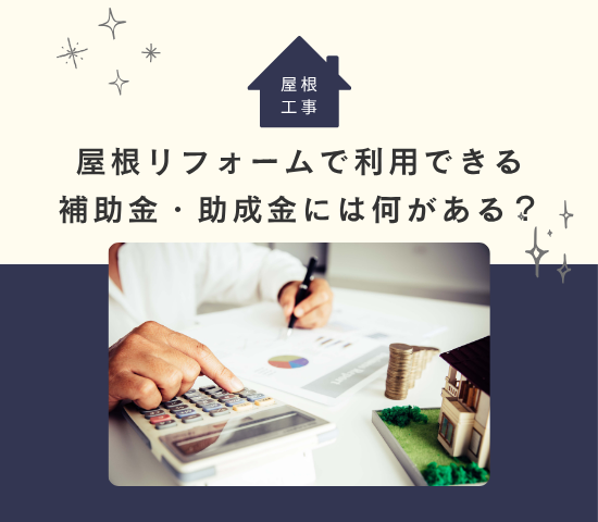 屋根リフォームで利用できる補助金・助成金には何がある？
