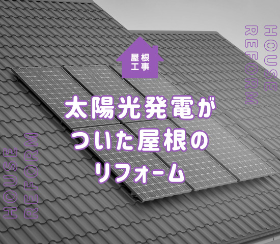 太陽光発電がついた屋根のリフォームをする際の注意点！