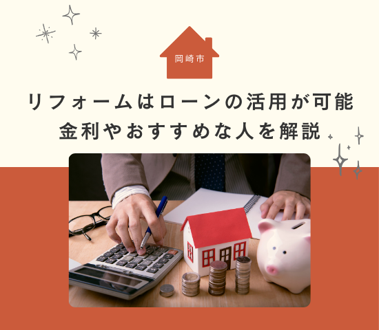 岡崎市でのリフォームはローンの活用ができる！金利やリフォームローンにおすすめな人を解説