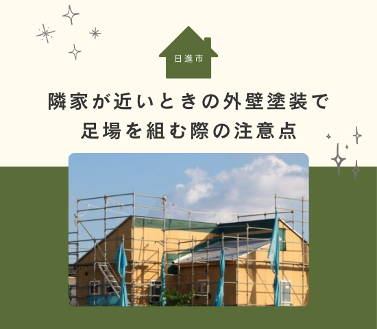 日進市で隣家が近いときの外壁塗装で足場を組む際の注意点