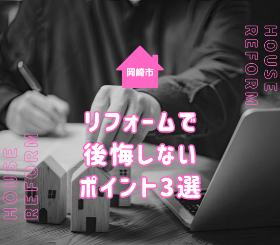 岡崎市でのリフォームで後悔しないためのポイント3選を解説