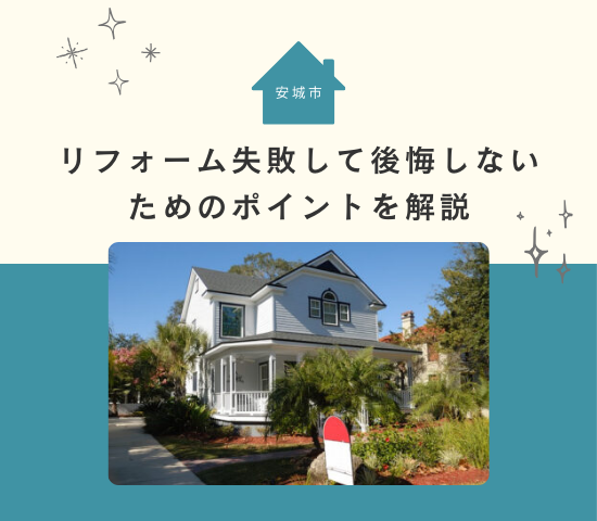 安城市でリフォーム失敗して後悔しないためのポイントを失敗例と共に解説