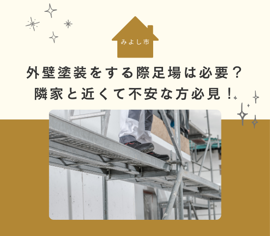 みよし市で外壁塗装をする際足場は必要？隣家と近くて不安な方必見！