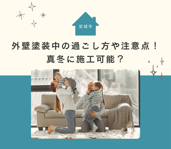 冬の安城市での外壁塗装中の過ごし方や注意点！真冬に施工可能？