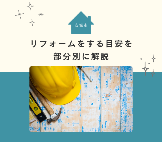 安城市でリフォームする目安の築年数は？外壁やトイレなど部分別に解説
