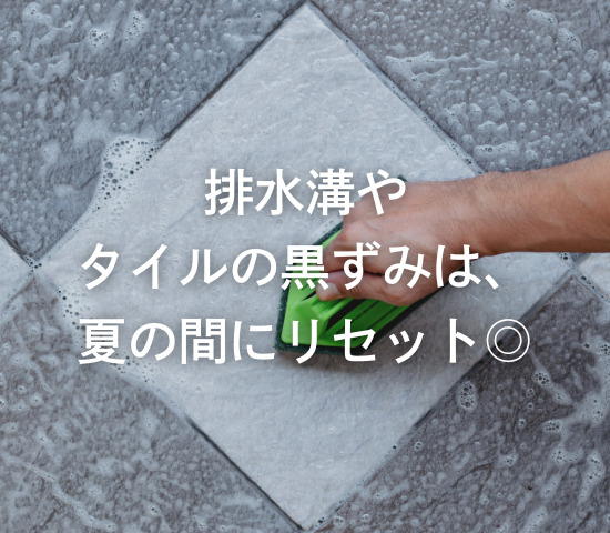排水溝やタイルの黒ずみは、夏の間にリセット◎