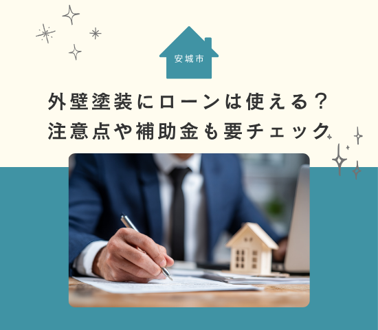 【安城市】外壁塗装にローンは使える？借りる場合の注意点や自治体の補助金も要チェック